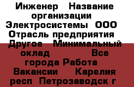 Инженер › Название организации ­ Электросистемы, ООО › Отрасль предприятия ­ Другое › Минимальный оклад ­ 30 000 - Все города Работа » Вакансии   . Карелия респ.,Петрозаводск г.